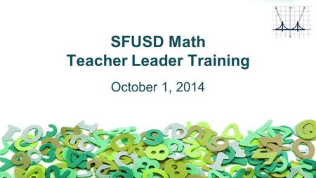 SFUSD Math Teacher Leader Training October 1, 2014.