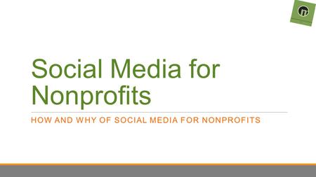 Social Media for Nonprofits HOW AND WHY OF SOCIAL MEDIA FOR NONPROFITS.