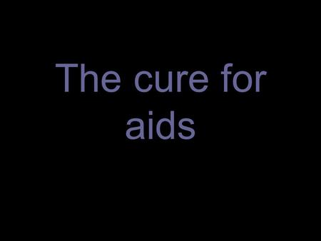 The cure for aids.