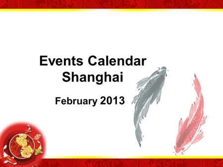 Events Calendar Shanghai February 2013. Chinese New Year Chinese New Year is the most important of the traditional Chinese holidays. In China, it is known.