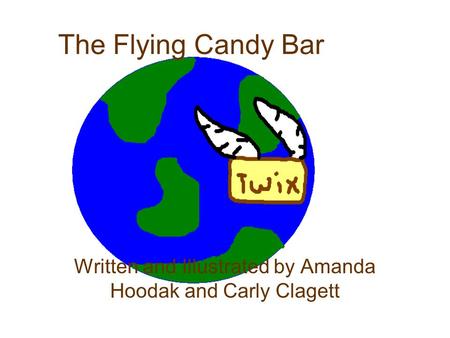 The Flying Candy Bar Written and Illustrated by Amanda Hoodak and Carly Clagett.
