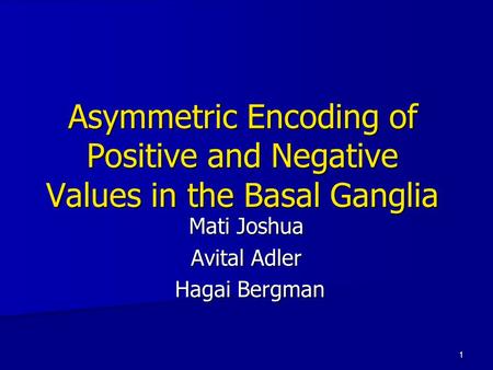 1 Asymmetric Encoding of Positive and Negative Values in the Basal Ganglia Mati Joshua Avital Adler Hagai Bergman Hagai Bergman.