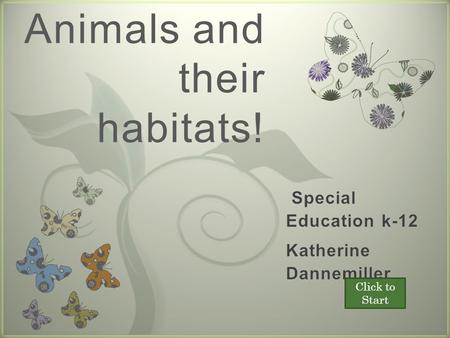 7 Animals and their habitats! Click to Start Next There are all types of animals that live all around the world! It is up to you guys to help us find.