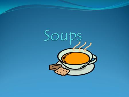 Advantages of Soups Cheap Make with leftovers Appetizer or Main Dish Contains meat, vegetables milk, and grains Easy.