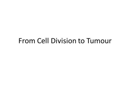 From Cell Division to Tumour. Cell Growth The Cell Grows New Organelles are made The DNA Duplicates.