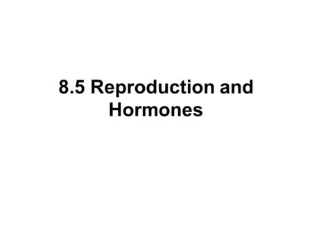 8.5 Reproduction and Hormones