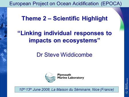 European Project on Ocean Acidification (EPOCA) 10 th- 13 th June 2008, La Maison du Séminaire, Nice (France) Theme 2 – Scientific Highlight “Linking individual.