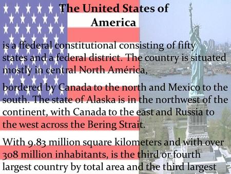 The United States of America is a ffederal constitutional consisting of fifty states and a federal district. The country is situated mostly in central.