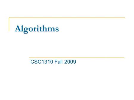 Algorithms CSC1310 Fall 2009. What Is Programming? Programming Programming means writing down a series of instructions that tell a computer what to do.