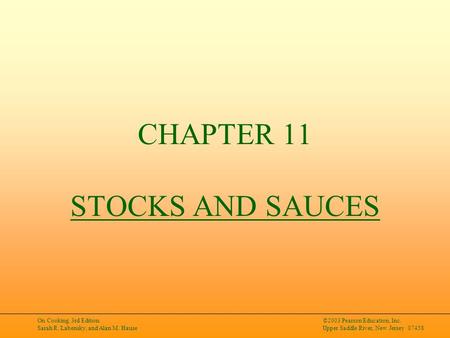 On Cooking, 3rd Edition Sarah R. Labensky, and Alan M. Hause ©2003 Pearson Education, Inc. Upper Saddle River, New Jersey 07458 CHAPTER 11 STOCKS AND SAUCES.