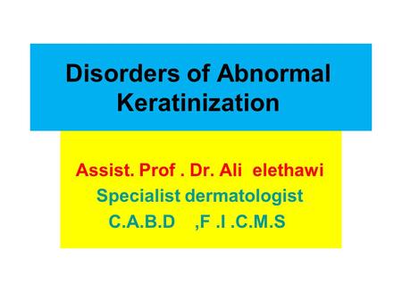 Disorders of Abnormal Keratinization Assist. Prof. Dr. Ali elethawi Specialist dermatologist C.A.B.D,F.I.C.M.S.