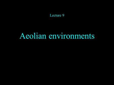 Aeolian environments Lecture 9. Introduction Depositional environments. 1. Where? a. Wherever there is available sand and silt b. Availability requires.