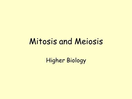 Mitosis and Meiosis Higher Biology Mitosis and Meiosis Mitosis: -division of somatic (body) cells Meiosis -division of gametes (sex cells)