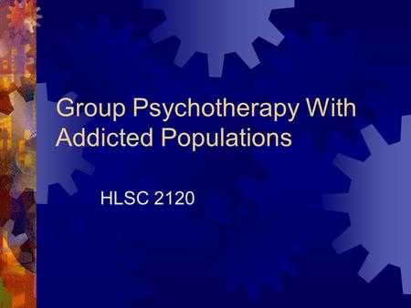 Group Psychotherapy With Addicted Populations HLSC 2120.