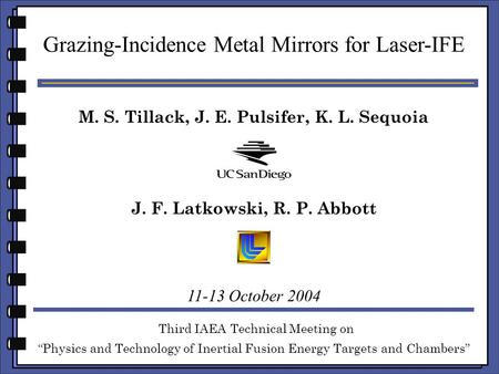 M. S. Tillack, J. E. Pulsifer, K. L. Sequoia Grazing-Incidence Metal Mirrors for Laser-IFE Third IAEA Technical Meeting on “Physics and Technology of Inertial.