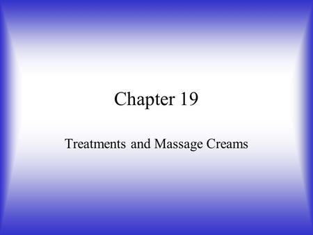 Chapter 19 Treatments and Massage Creams. Purpose & Qualities Hydrate & condition skin during night Heavier consistency and texture than moisturizers.