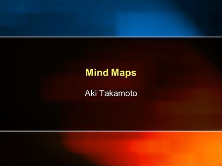 Mind Maps Aki Takamoto. Mind Maps What is a Mind Map Where are Mind Maps From? Mind Maps and Radiant Thinking A New Way to Think Making your own Mind.