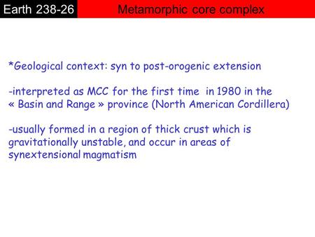 Metamorphic core complexEarth 238-26 *Geological context: syn to post-orogenic extension -interpreted as MCC for the first time in 1980 in the « Basin.