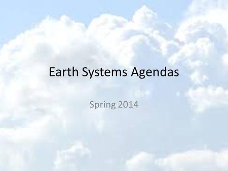 Earth Systems Agendas Spring 2014. Earth Systems 1/8/14 Welcome Back! Intros Syllabus Remind 101 Text Book HW: Bring Calculator tomorrow Get syllabus.