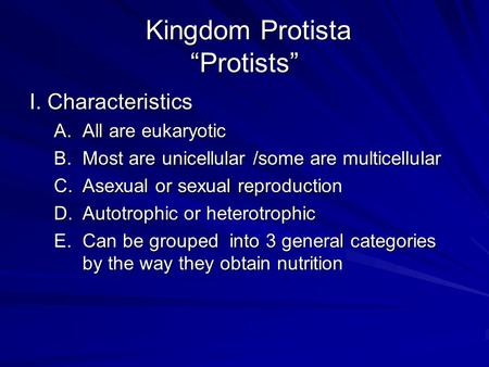 Kingdom Protista “Protists” Kingdom Protista “Protists” I. Characteristics A.All are eukaryotic B.Most are unicellular /some are multicellular C.Asexual.