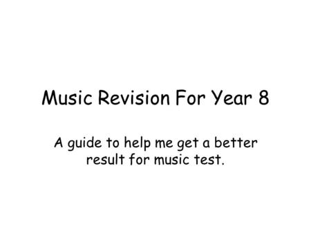 Music Revision For Year 8 A guide to help me get a better result for music test.
