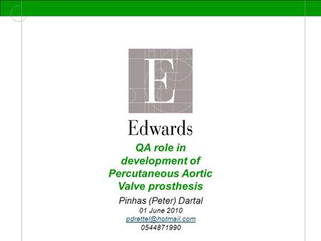 Pinhas (Peter) Dartal 01 June 2010 0544871990 QA role in development of Percutaneous Aortic Valve prosthesis.
