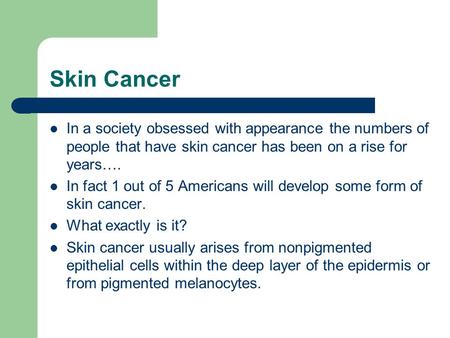 Skin Cancer In a society obsessed with appearance the numbers of people that have skin cancer has been on a rise for years…. In fact 1 out of 5 Americans.