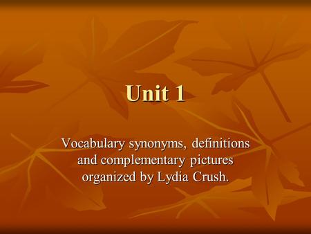 Unit 1 Vocabulary synonyms, definitions and complementary pictures organized by Lydia Crush.