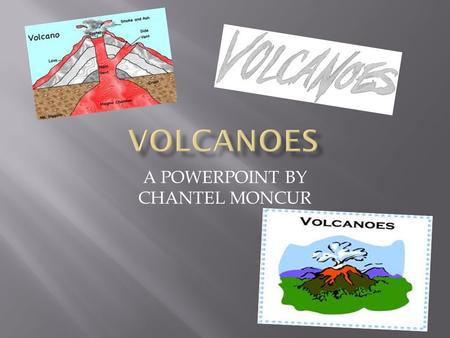 A POWERPOINT BY CHANTEL MONCUR.  A volcano is a mountain that opens downward to a pool of molten rock below the surface of the earth.  Volcanic eruptions.