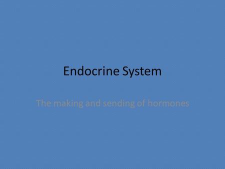 Endocrine System The making and sending of hormones.
