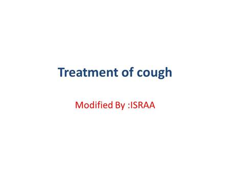 Treatment of cough Modified By :ISRAA. cough Cough is a useful physiological mechanism that serves to clear the respiratory passages of foreign material.