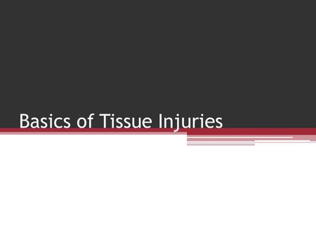 Basics of Tissue Injuries. Soft Tissue Injuries Wounds, Strains, Sprains ▫Bleed, become infected, produced extra fluid Classification: Acute ▫Occurs suddenly.
