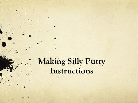 Making Silly Putty Instructions. Silly Putty: a Solid or a Fluid? You will make three batches of silly putty, each with a different concentration of borax.