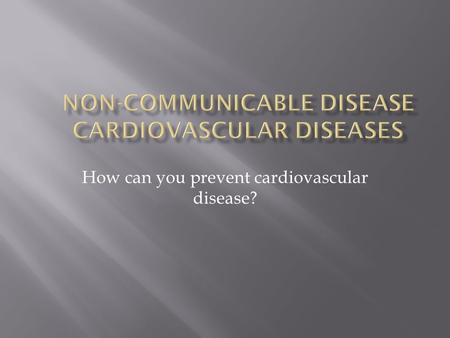 How can you prevent cardiovascular disease?.  A disease that is not transmitted by another person, vector, or the environment  Habits and behaviors.