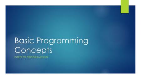 Basic Programming Concepts INTRO TO PROGRAMMING. Questions to answer  What is a computer program?  What are computer instructions  How is a program.