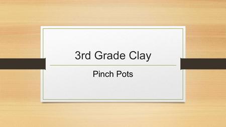 3rd Grade Clay Pinch Pots. An excellent 2 minute long video showing traditional pot making techniques is available in the white dvd basket in the first.