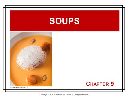 Copyright © 2014 John Wiley and Sons, Inc. All rights reserved. C HAPTER 9 SOUPS.