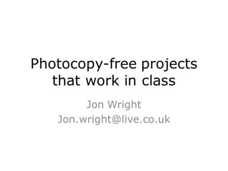 Photocopy-free projects that work in class Jon Wright
