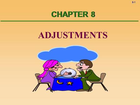 8-1 ADJUSTMENTS CHAPTER 8 8-2Adjustments ? When are adjustments finished? ! At the end of the accounting period, usually the end of a month.