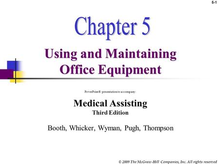 © 2009 The McGraw-Hill Companies, Inc. All rights reserved 5-1 Using and Maintaining Office Equipment PowerPoint® presentation to accompany: Medical Assisting.