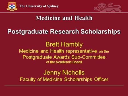 Medicine and Health Postgraduate Research Scholarships Brett Hambly Medicine and Health representative on the Postgraduate Awards Sub-Committee of the.