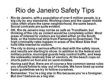 Rio de Janeiro Safety Tips Rio de Janeiro, with a population of over 6 million people, is a big city by any standards. Working class and the upper middle.