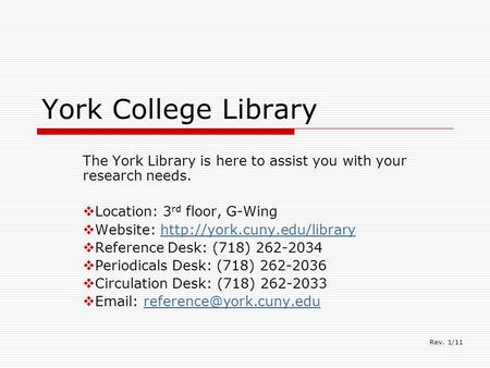 York College Library The York Library is here to assist you with your research needs.  Location: 3 rd floor, G-Wing  Website: