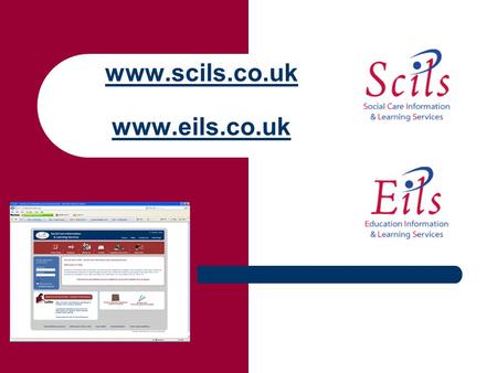 Www.scils.co.uk www.scils.co.uk www.eils.co.uk. Background Two websites that provide learning materials and information to Health, Social Services, Education.