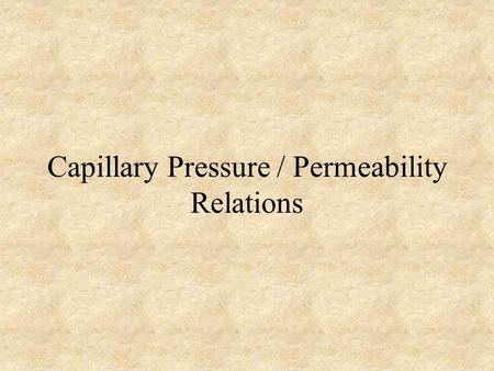 Capillary Pressure / Permeability Relations. Single Capillary Tube Previously discussion showed that for a single capillary: –consistent units required.