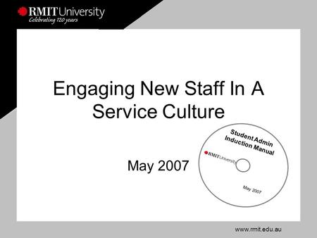 Www.rmit.edu.au Engaging New Staff In A Service Culture May 2007 Student Admin Induction Manual May 2007.
