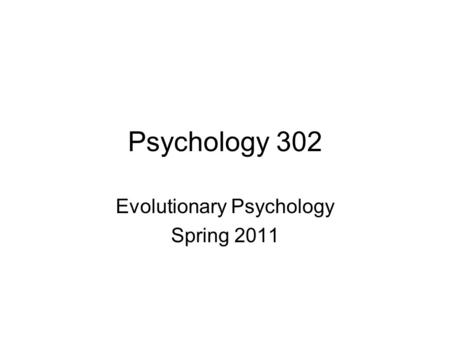 Psychology 302 Evolutionary Psychology Spring 2011.