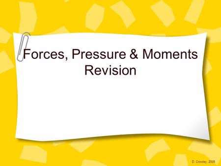 Forces, Pressure & Moments Revision D. Crowley, 2008.