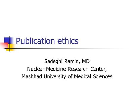 Publication ethics Sadeghi Ramin, MD Nuclear Medicine Research Center, Mashhad University of Medical Sciences.