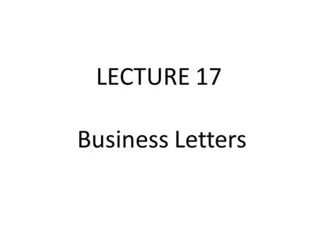 LECTURE 17 Business Letters